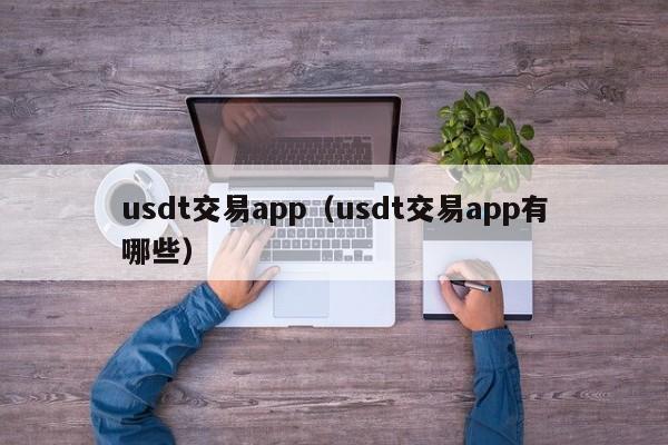 usdt交易app（usdt交易app有哪些）