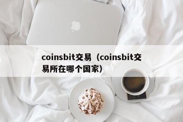 coinsbit交易（coinsbit交易所在哪个国家）