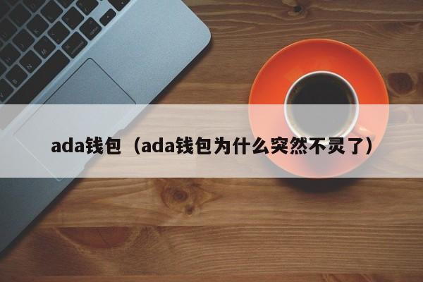 ada钱包（ada钱包为什么突然不灵了）